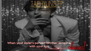 When your sister's pervert brother-in-law is obsessed with your lips 🔥|| Taehyung ff|| 1/2 ||#btsff