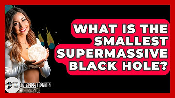 What Is The Smallest Supermassive Black Hole? - Physics Frontier