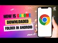 Where is Chrome Downloaded Folder in Android
