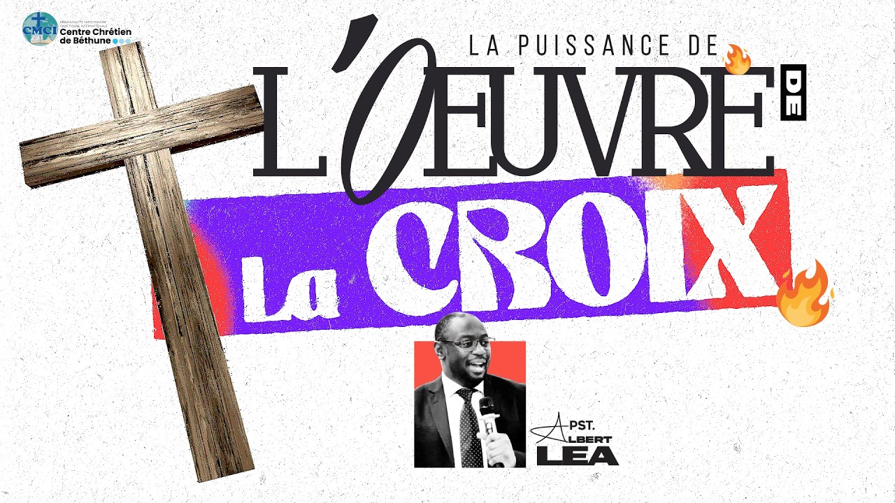 La Puissance de l'œuvre de la Croix - Pst Albert LEA || Centre Chrétien CMCI Béthune