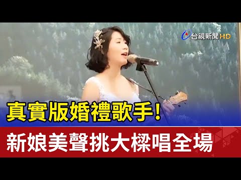 真實版婚禮歌手！新娘美聲挑大樑唱全場