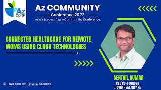 Connected Healthcare for Remote Moms using Cloud Technologies | Senthil Kumar | AzConf | AzConf2022