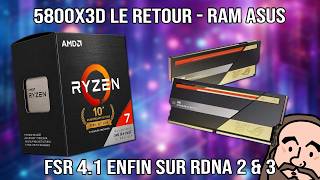 5800X3D le retour - RAM Asus - FSR 4.1 enfin sur RDNA 2 & 3