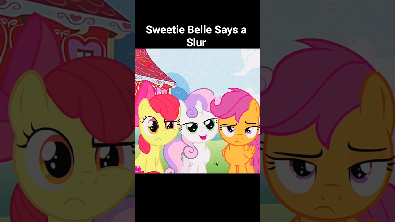 Sweetie Belle says a slur 