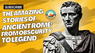 The Amazing Stories of Ancient Rome: From Obscurity to Legend