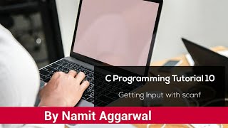 C Programming Tutorial 10 - Getting Input with scanf | By Namit Aggarwal