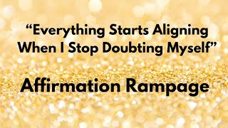 “Everything starts aligning when I Stop doubting myself“ | Affirmation Rampage| Self-Trust