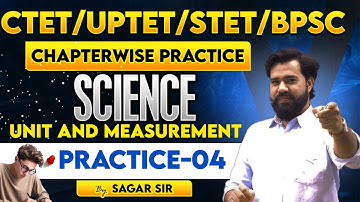 CTET/UPTET/STET/BPSC | SICENCE |  Unit And Measurement | PRACTICE-04 | BY SAGAR SIR