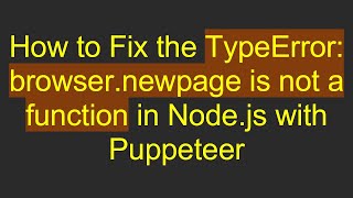 How to Fix the TypeError: browser.newpage is not a function in Node.js with Puppeteer