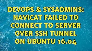 DevOps & SysAdmins: Navicat failed to connect to server over ssh tunnel on ubuntu 16.04