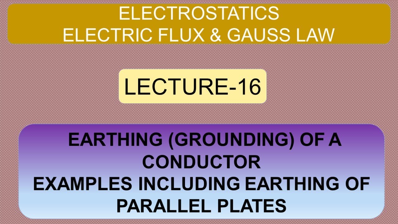 Electric Flux Lecture 16 Earthing or Grounding of Conductor