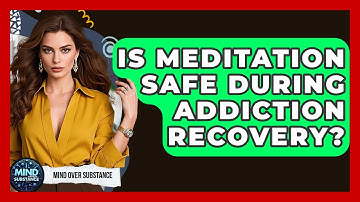 Is Meditation Safe During Addiction Recovery? - Mind Over Substance