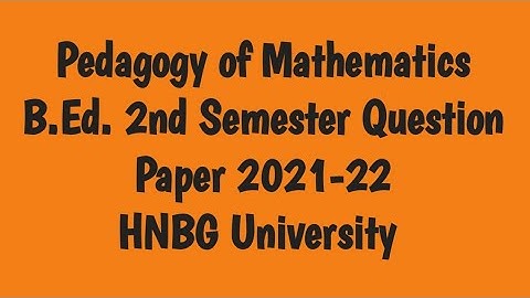 Pedagogy of Mathematics/B.Ed. 2nd Semester Question Paper 2021-22/HNBG University