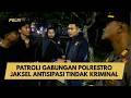 PATROLI GABUNGAN POLRESTRO JAKSEL ANTISIPASI TINDAK KRIMINAL