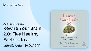 Rewire Your Brain 2.0: Five Healthy Factors to… by John B. Arden, PhD, ABPP · Audiobook preview