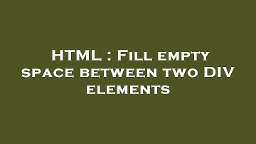 HTML : Fill empty space between two DIV elements