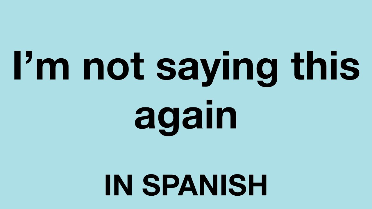 How To Say I m Not Saying This Again In Spanish YouTube how-to-say-i-m-not-saying-this-again-in-spanish-youtube