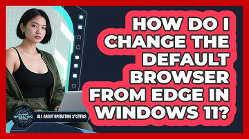How Do I Change The Default Browser From Edge In Windows 11? - All About Operating Systems