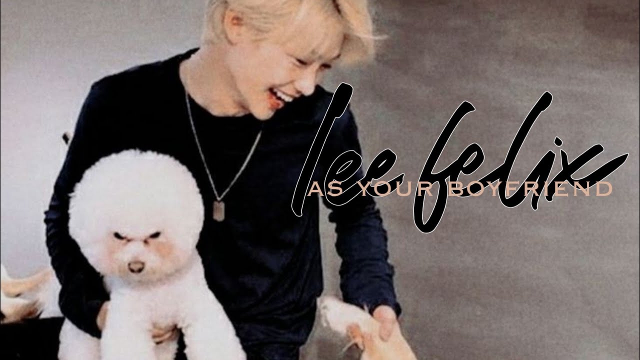 lee felix as your boyfriend