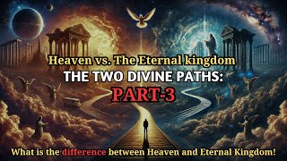 The Two Divine Paths: Eternal Kingdom vs. Heaven - What Does The Bible Really Say?