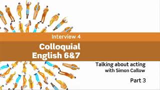 Interviews: Colloquial English 6&7 - Talking about acting with Simon Callow, Part 3 (Book 4)