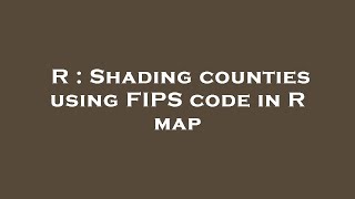 R : Shading counties using FIPS code in R map