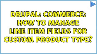 Drupal: Commerce: How to manage line item fields for custom product type?