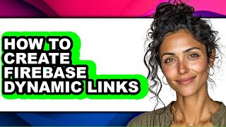 How to Create Firebase Dynamic Links - Easy Guide