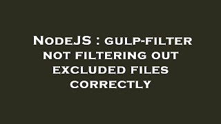 NodeJS : gulp-filter not filtering out excluded files correctly