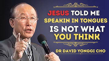 I Died & What Jesus Revealed About Speaking in Tongues Will Shock You - Dr David Yonggi Cho