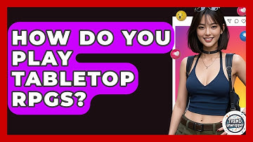 How Do You Play Tabletop RPGs? - Trend Unwrapper