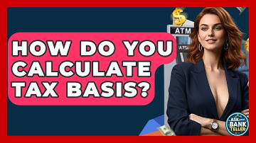 How Do You Calculate Tax Basis? - Ask Your Bank Teller