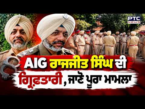 AIG Rajjeet Singh ਦੀ ਗ੍ਰਿਫ਼ਤਾਰੀ ,ਜਾਣੋ ਪੂਰਾ ਮਾਮਲਾ Punjab Police | Punjabi News