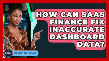 How Can SaaS Finance Fix Inaccurate Dashboard Data? - All About SaaS Finance
