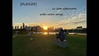 [Playlist] with calm songs ... in late afternoon      늦은 오후를 잔잔한 음악과 함께~~ No.3