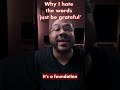 The Major Problem With “Just Be Grateful”