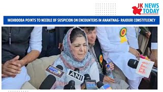 Mehbooba points to needle of suspicion on encounters in Anantnag-Rajouri constituency| JK News Today