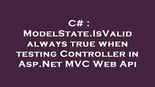 C# : ModelState.IsValid always true when testing Controller in Asp.Net MVC Web Api