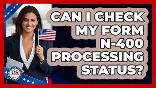 Can I Check My Form N-400 Processing Status? - US Citizenship Immigration Guide