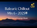 Balearic Chill Out Mix Vol 6 2025 Ibiza Sunset Lounge Deep Chill Mix