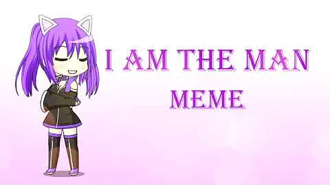 I Am the Man [meme Gacha Studio]