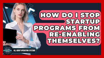 How Do I Stop Startup Programs From Re-enabling Themselves? - All About Operating Systems