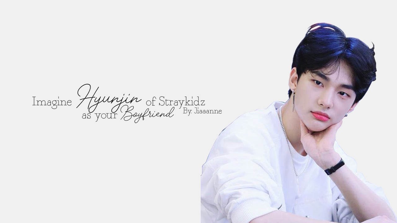 Imagine Hyunjin of Stray Kids as your boyfriend
