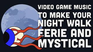 Video Game Music to Make Your Night Walk a Little More Eerie and Mystical