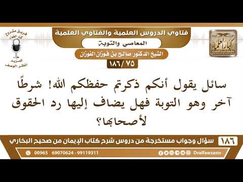 [75/186] هل يُضاف رد الحقوق لأصحابها إلى شروط التوبة؟ - صالح الفوزان