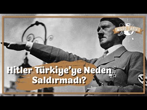 Hitler Türkiye'ye Neden Saldırmadı?