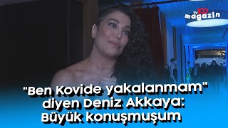 Ben Kovide Yakalanmam Diyen Deniz Akkaya Büyük Konuşmuşum