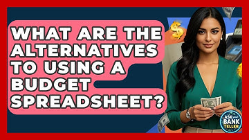 What Are The Alternatives To Using A Budget Spreadsheet? - Ask Your Bank Teller