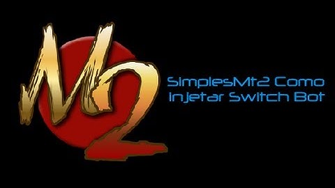SimplesMt2 - Como injetar Switch-bot! - INFUNCIONAL!!!!!!!!!!