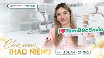 CHÚC MỪNG THÁO NIỀNG - KH. LÊ XUÂN: RĂNG KHOẺ, CƯỜI XINH - TỰ TIN TOẢ SÁNG| NHA KHOA TÂM ĐỨC SMILE